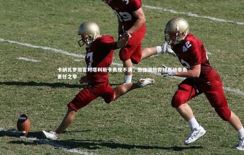 金年会·「中国」官方网站：卡纳瓦罗坦言对塔利斯卡表现不满，但强调放弃球员绝非负责任之举