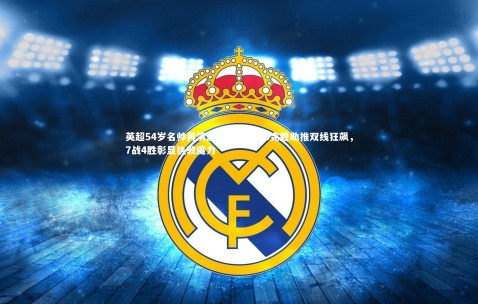 金年会官网_英超54岁名帅再演逆转好戏，3-0完胜助推双线狂飙，7战4胜彰显执教魔力