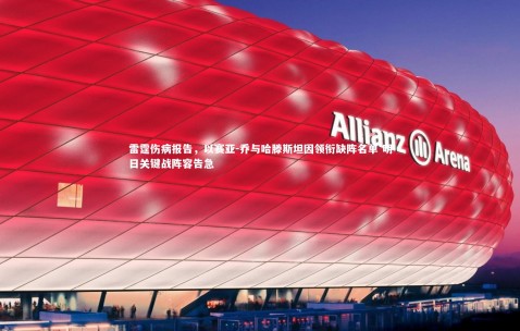 金年会·「中国」官方网站：雷霆伤病报告，以赛亚-乔与哈滕斯坦因领衔缺阵名单 明日关键战阵容告急