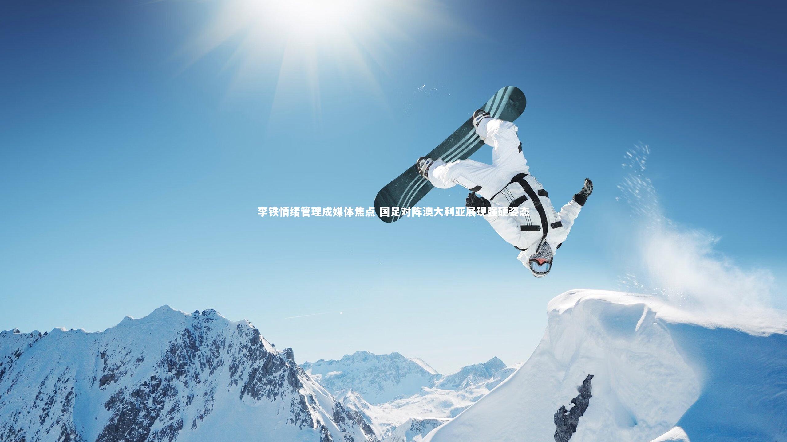 李铁情绪管理成媒体焦点 国足对阵澳大利亚展现强硬姿态