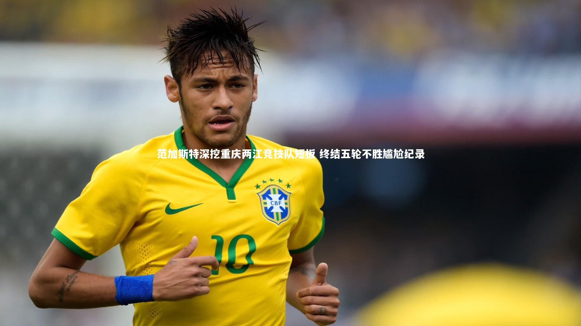 范加斯特深挖重庆两江竞技队短板 终结五轮不胜尴尬纪录